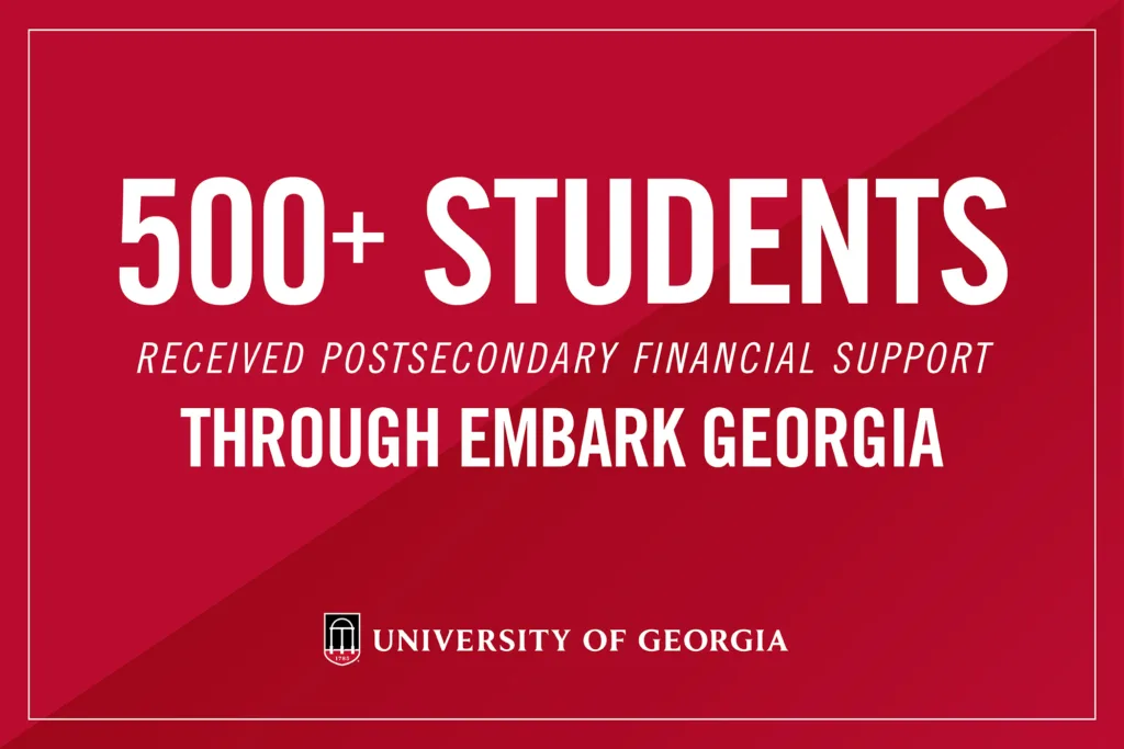 White text on a red background that says "500+ students received postsecondary financial support through Embark Georgia" with a University of Georgia logo below.
